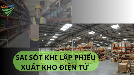 Phiếu xuất kho điện tử sai sót: Có được sửa không, xử lý thế nào?